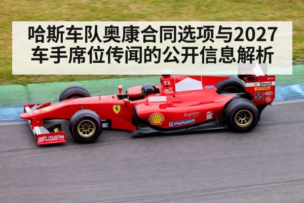 哈斯车队奥康合同选项与2027车手席位传闻的公开信息解析